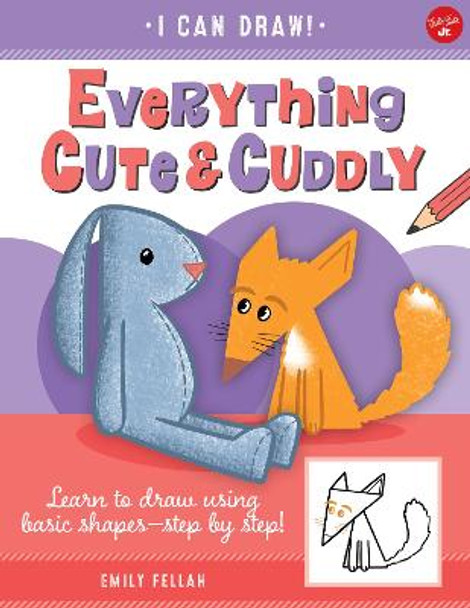 Everything Cute & Cuddly: Learn to draw using basic shapes--step by step! by Emily Fellah