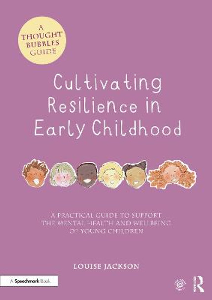 Cultivating Resilience in Early Childhood: A Practical Guide to Support the Mental Health and Wellbeing of Young Children by Louise Jackson