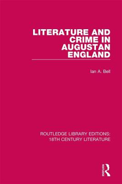 Literature and Crime in Augustan England by Ian A. Bell