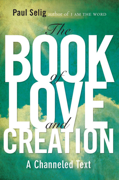 Book of Love and Creation: A Channeled Text by Paul Selig