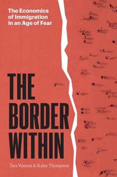 The Border Within: The Economics of Immigration in an Age of Fear by Tara Watson