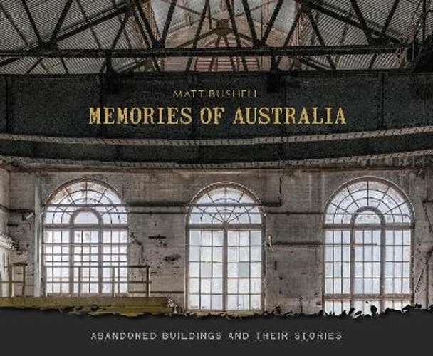 Memories of Australia: Abandoned Buildings and Their Stories by Matt Bushell