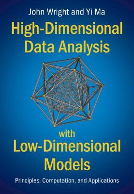 High-Dimensional Data Analysis with Low-Dimensional Models: Principles, Computation, and Applications by John Wright