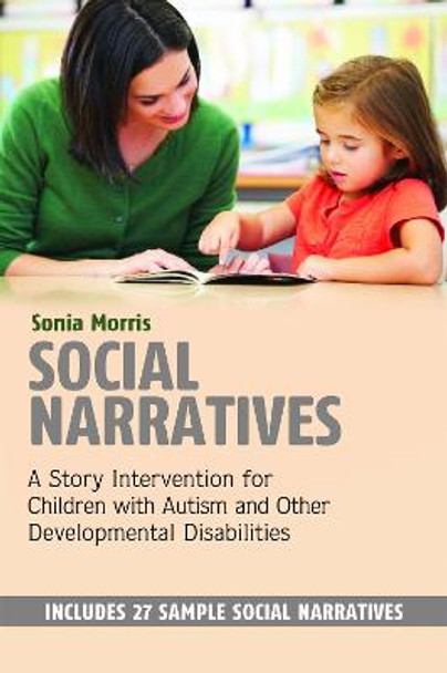 Social Narratives: A Story Intervention for Children with Autism and Other Developmental Disabilities by Sonia Morris Social Narratives: A Story Intervention for Children with Autism and Other Developmental Disabilities by Sonia Morris