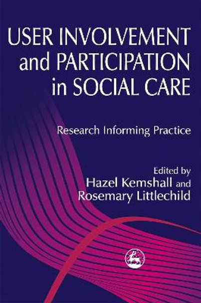 User Involvement and Participation in Social Care: Research Informing Practice by Hazel Kemshall