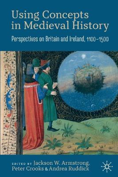 Using Concepts in Medieval History: Perspectives on Britain and Ireland, 1100-1500 by Jackson W. Armstrong