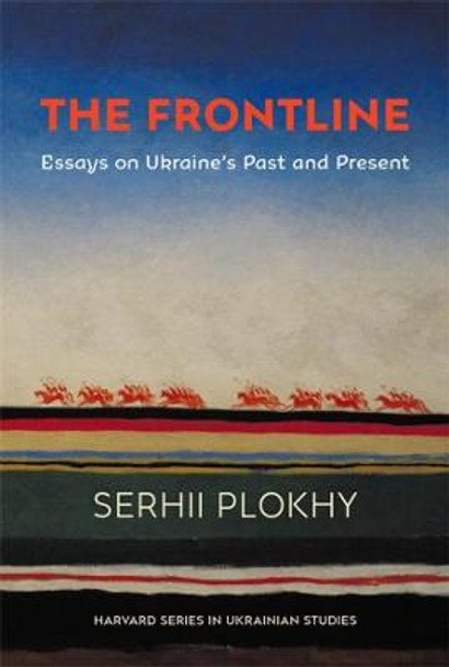 The Frontline: Essays on Ukraine's Past and Present by Serhii Plokhy