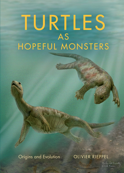 Turtles as Hopeful Monsters: Origins and Evolution by Olivier Rieppel