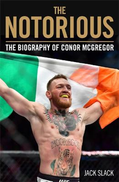 Notorious - The Life and Fights of Conor McGregor: The Life and Fights of Conor McGregor by Jack Slack