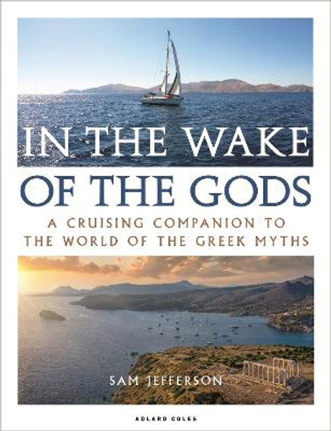 In the Wake of the Gods: A cruising companion to the world of the Greek myths by Sam Jefferson