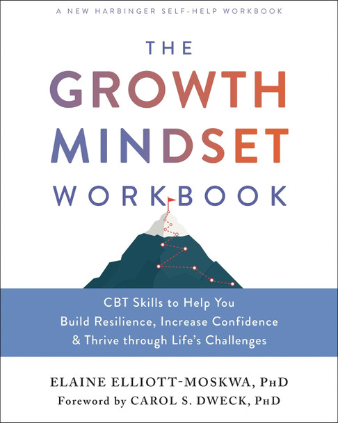 The Growth Mindset Workbook: CBT Skills to Help You Build Resilience, Increase Confidence, and Thrive Through Life's Challenges Elaine Elliott-Moskwa 9781684038299