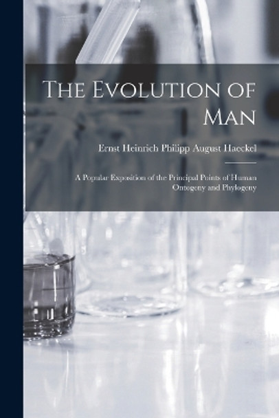 The Evolution of Man: A Popular Exposition of the Principal Points of Human Ontogeny and Phylogeny by Haeckel Ernst Heinrich Philipp August 9781016549141