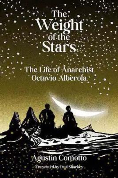 The Weight of the Stars: The Life of Anarchist Octavio Alberola by Agustin Comotto