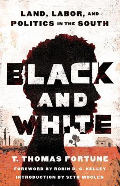 Black and White: Land, Labor, and Politics in the South by T Thomas Fortune