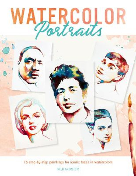 Watercolor Portraits: 15 step-by-step paintings for iconic faces in watercolors by Nelli Andrejew