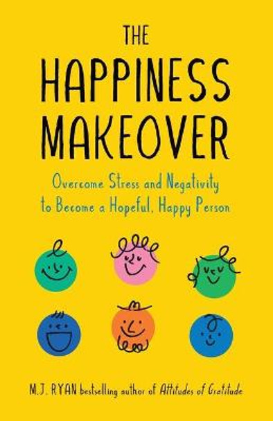 The Happiness Makeover: Overcome Stress and Negativity to Become a Hopeful, Happy Person by M.J. Ryan