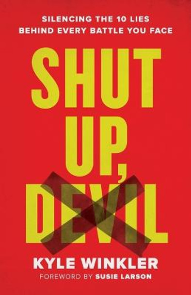 Shut Up, Devil: Silencing the 10 Lies behind Every Battle You Face by Kyle Winkler