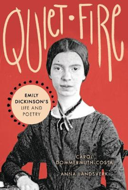 Quiet Fire: Emily Dickinson's Life and Poetry by Carol Dommermuth-Costa