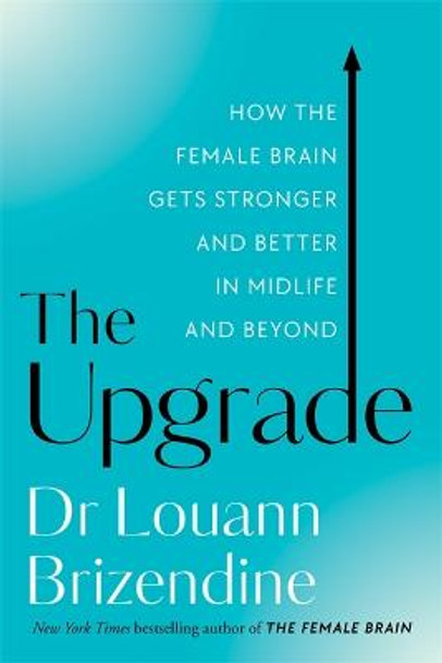 The Upgrade: How the Female Brain Remakes Itself for the Better in the Second Half of Life by Dr Louann Brizendine
