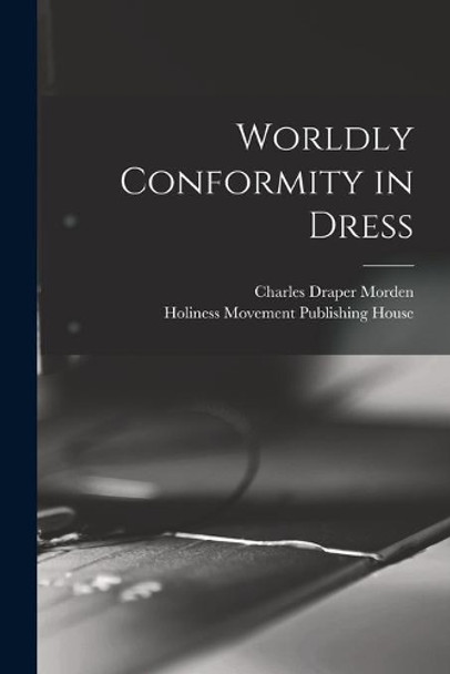 Worldly Conformity in Dress [microform] by Charles Draper Morden 9781015112490