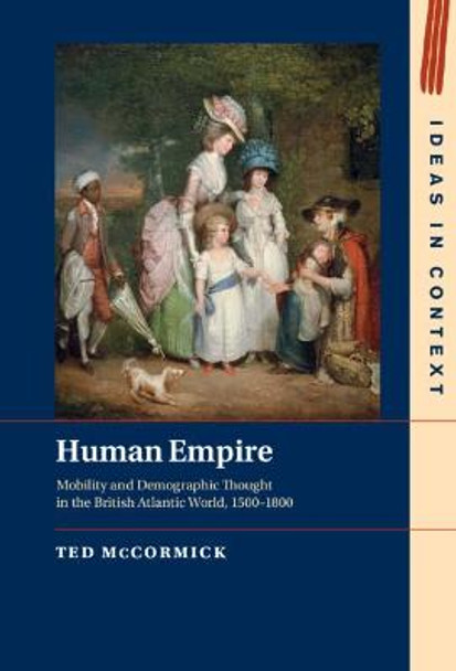 Human Empire: Mobility and Demographic Thought in the British Atlantic World, 1500-1800 by Ted McCormick