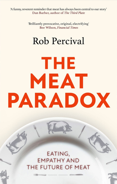 The Meat Paradox: 'Brilliantly provocative, original, electrifying' Bee Wilson, Financial Times by Rob Percival