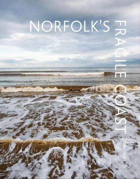 Norfolk's Fragile Coast: Sidestrand to Snettisham by Claire Davies