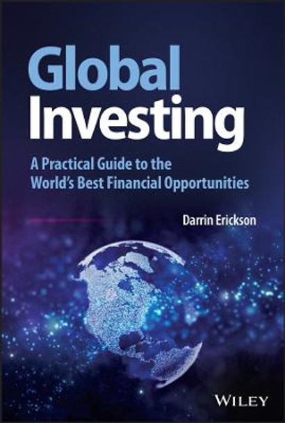 Global Investing: A Practical Guide to the World's  Best Financial Opportunities by Erickson