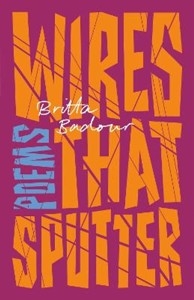 Wires That Sputter: Poems by Britta Badour