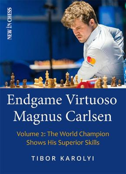 Endgame Virtuoso Magnus Carlsen: The World Champion Shows His Superior Skills by Tibor Karolyi