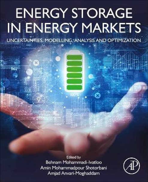 Energy Storage in Energy Markets: Uncertainties, Modelling, Analysis and Optimization by Behnam Mohammadi-Ivatloo