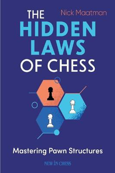 The Hidden Laws of Chess: Mastering Pawn Structures by Nick Maatman