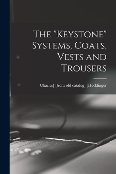 The keystone Systems, Coats, Vests and Trousers by Charles] [From Old Catal [Hecklinger 9781016739009