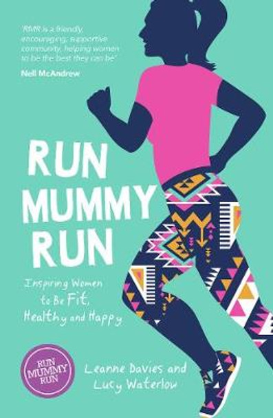 Run Mummy Run: Inspiring Women to Be Fit, Healthy and Happy by Leanne Davies