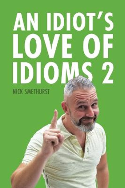 An Idiot's Love of Idioms 2 by Nick Smethurst