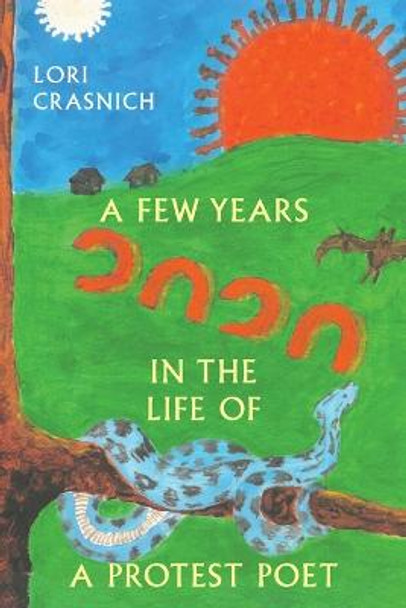 A Few Years In The Life of a Protest Poet by Lori Crasnich