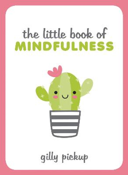 The Little Book of Mindfulness: Tips, Techniques and Quotes for a More Centred, Balanced You by Gilly Pickup