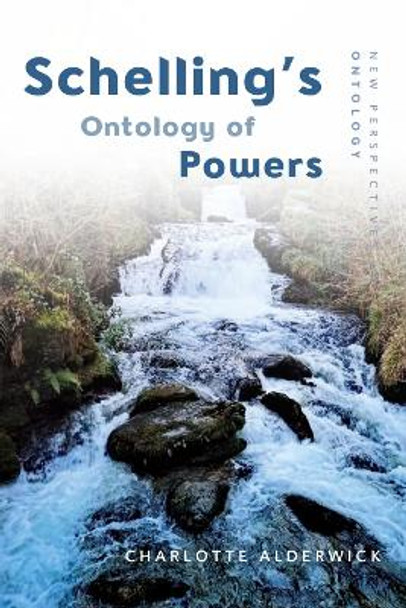 Schelling'S Ontology of Powers by Charlotte Alderwick