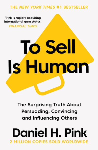 To Sell is Human: The Surprising Truth About Persuading, Convincing, and Influencing Others by Daniel H. Pink
