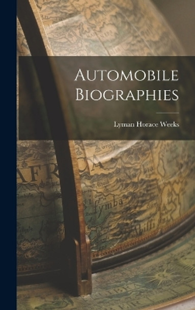 Automobile Biographies by Lyman Horace Weeks 9781017077308