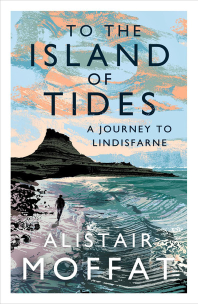 To the Island of Tides: A Journey to Lindisfarne by Alistair Moffat To the Island of Tides: A Journey to Lindisfarne by Alistair Moffat