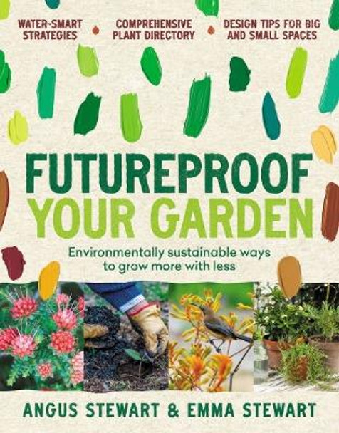 Futureproof Your Garden: Environmentally sustainable ways to grow more with less by Angus Stewart