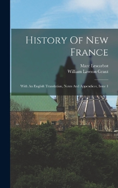 History Of New France: With An English Translation, Notes And Appendices, Issue 1 by Marc Lescarbot 9781016631181