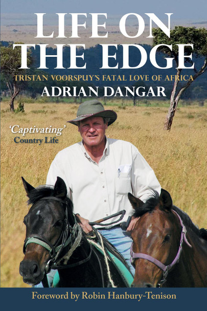 Life on the Edge: Tristan Voorspuy's Fatal Love of Africa by Adrian Dangar