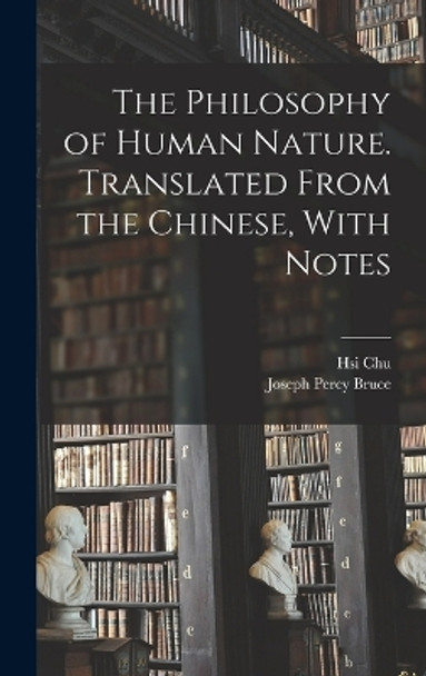 The Philosophy of Human Nature. Translated From the Chinese, With Notes by Hsi Chu 9781017021172