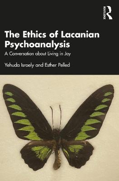 The Ethics of Lacanian Psychoanalysis: A Conversation about Living in Joy by Yehuda Israely