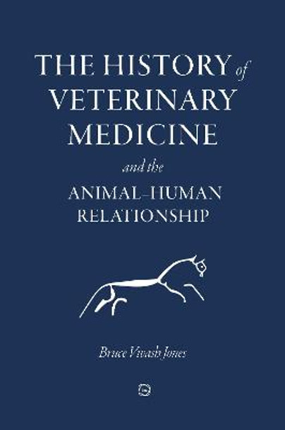 The History of Veterinary Medicine and the Animal-Human Relationship by Bruce Vivash Jones