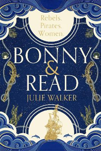 Bonny & Read: The stunning new feminist historical novel for 2022 by Julie Walker