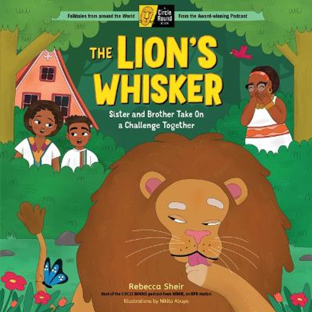 The Lion's Whisker: Sister and Brother Take On a Challenge Together; A Circle Round Book by Rebecca Sheir