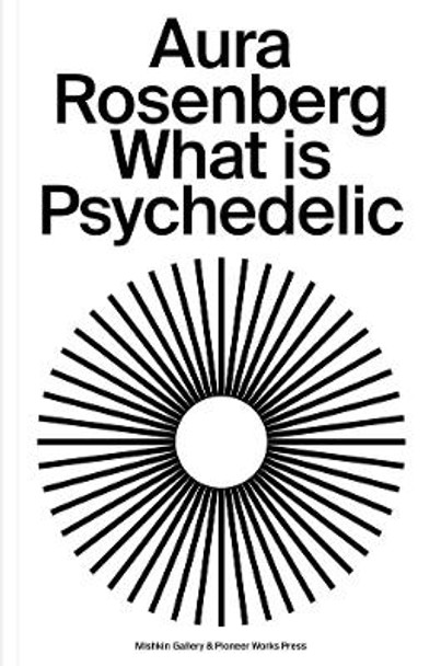 Aura Rosenberg: What Is Psychedelic by Aura Rosenberg